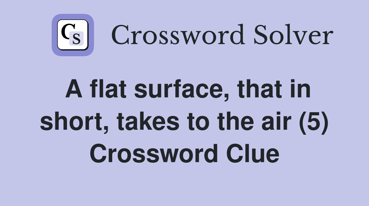 A flat surface, that in short, takes to the air (5) Crossword Clue